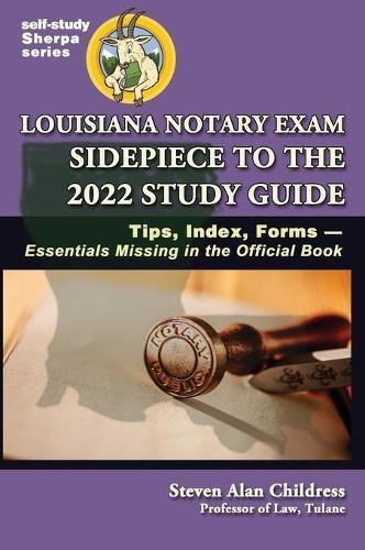 Louisiana Notary Exam Sidepiece to the 2022 Study Guide: Tips, Index, Forms-Essentials Missing in the Official Book  by Steven Alan Childress at Abbey's Bookshop, 