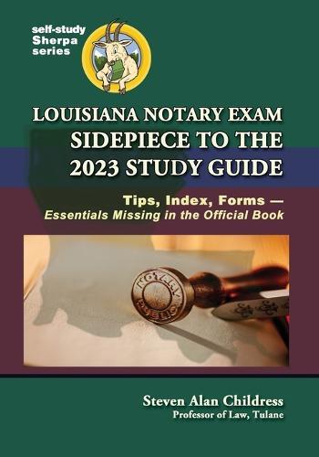 Louisiana Notary Exam Sidepiece to the 2023 Study Guide: Tips, Index, Forms-Essentials Missing in the Official Book  by Steven Alan Childress at Abbey's Bookshop, 