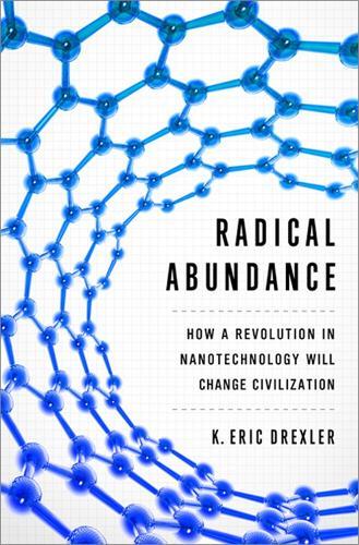 Radical Abundance: How a Revolution in Nanotechnology Will Change Civilization  by K. Eric Drexler at Abbey's Bookshop, 