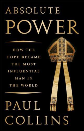 Absolute Power: How the Pope Became the Most Influential Man in the World  by Paul Collins at Abbey's Bookshop, 