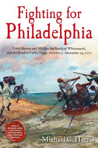 Fighting for Philadelphia: Forts Mercer and Mifflin, the Battle of Whitemarsh, and the Road to Valley Forge, October 5-December 19, 1777  by Michael C Harris at Abbey's Bookshop, 