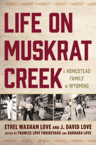 Life on Muskrat Creek: A Homestead Family in Wyoming  by Ethel Waxham Love at Abbey's Bookshop, 