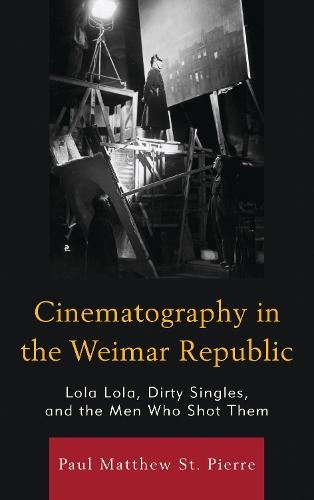 Cinematography in the Weimar Republic: Lola Lola, Dirty Singles, and the Men Who Shot Them  by Paul Matthew St. Pierre at Abbey's Bookshop, 