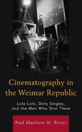 Cinematography in the Weimar Republic: Lola Lola, Dirty Singles, and the Men Who Shot Them  by Paul Matthew St. Pierre at Abbey's Bookshop, 