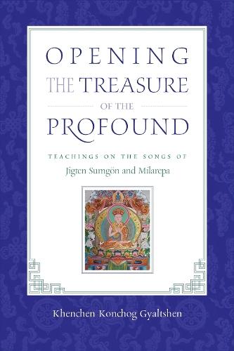 Opening the Treasure of the Profound: Teachings on the Songs of Jigten Sumgon and Milarepa  by Khenchen Konchog Gyaltshen Rinpoche at Abbey's Bookshop, 
