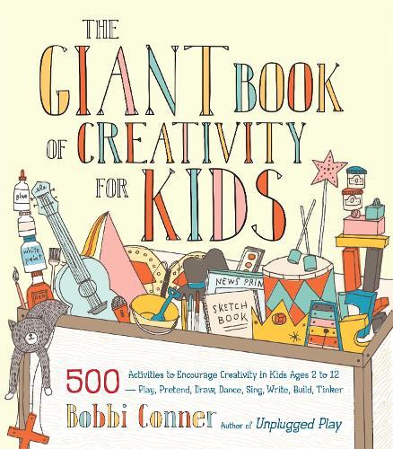 The Giant Book of Creativity for Kids: 500 Activities to Encourage Creativity in Kids Ages 2 to 12--Play, Pretend, Draw, Dance, Sing, Write, Build, Tinker  by Bobbi Conner at Abbey's Bookshop, 