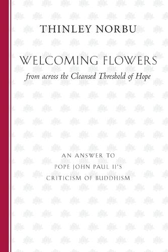Welcoming Flowers from across the Cleansed Threshold of Hope: An Answer to Pope John Paul II's Criticism of Buddhism  by Thinley Norbu at Abbey's Bookshop, 