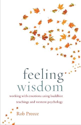 Feeling Wisdom: Working with Emotions Using Buddhist Teachings and Western Psychology  by Rob Preece at Abbey's Bookshop, 