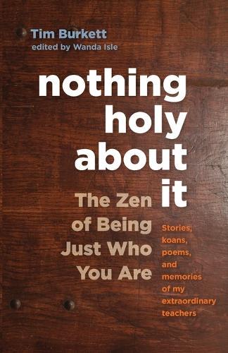 Nothing Holy about It: The Zen of Being Just Who You Are  by Tim Burkett at Abbey's Bookshop, 