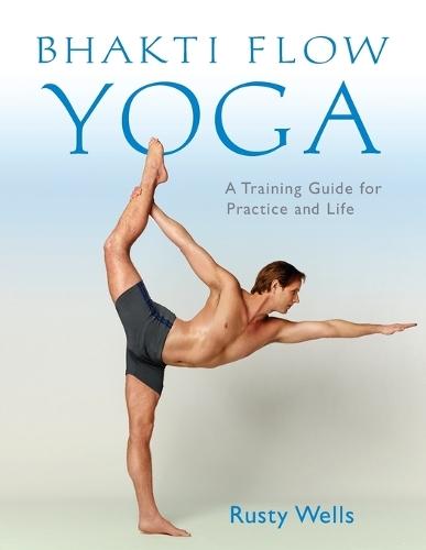 Bhakti Flow Yoga: A Training Guide for Practice and Life  by Rusty Wells at Abbey's Bookshop, 