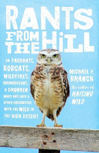 Rants from the Hill: On Packrats, Bobcats, Wildfires, Curmudgeons, a Drunken Mary Kay Lady, and OtherEncounters with the Wild in the High Desert  by Michael P. Branch at Abbey's Bookshop, 