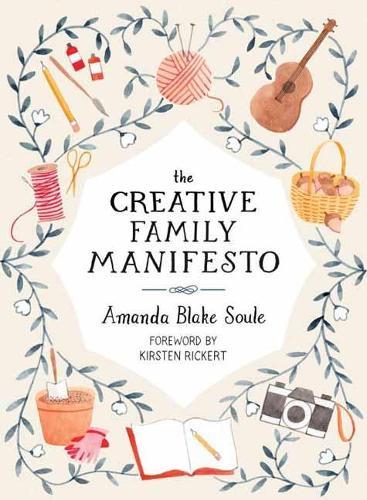 The Creative Family Manifesto: Encouraging Imagination and Nurturing Family Connections  by Amanda Blake Soule at Abbey's Bookshop, 