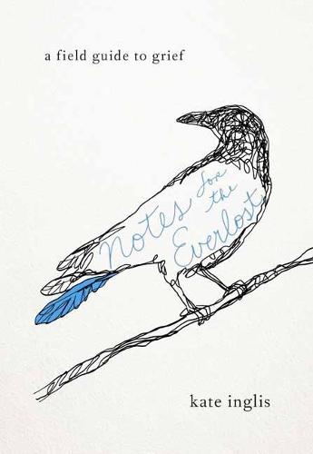 Notes for the Everlost: A Field Guide to Grief  by Kate Inglis at Abbey's Bookshop, 