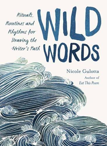 Wild Words: Rituals, Routines, and Rhythms for Braving the Writer's Path  by Nicole Gulotta at Abbey's Bookshop, 