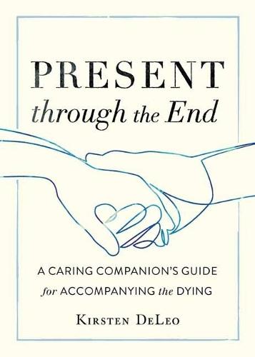 Present through the End: Heart Advice for Accompanying the Dying  by Kirsten Deleo at Abbey's Bookshop, 