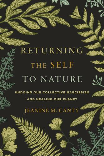 Returning the Self to Nature: Undoing Our Collective Narcissism and Healing Our Planet  by Jeanine Canty at Abbey's Bookshop, 