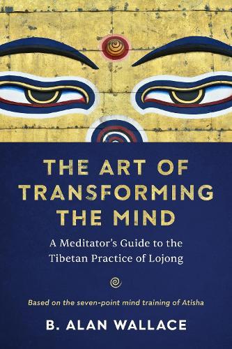 The Art of Transforming the Mind: A Meditator's Guide to the Tibetan Practice of Lojong  by B. Alan Wallace at Abbey's Bookshop, 