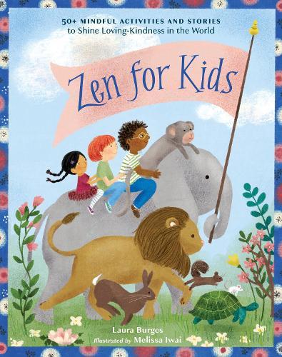 Zen for Kids: 50+ Mindful Activities and Stories to Shine Loving-Kindness in the World  by Laura Burges at Abbey's Bookshop, 