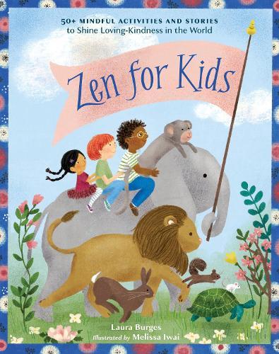 Zen for Kids: 50+ Mindful Activities and Stories to Shine Loving-Kindness in the World  by Laura Burges at Abbey's Bookshop, 