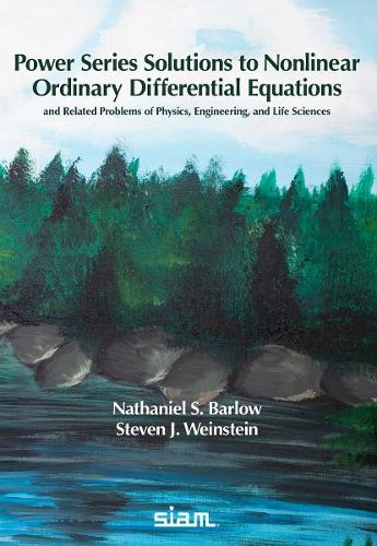 Power Series Solutions to Nonlinear Ordinary Differential Equations:: And Related Problems of Mathematical Physics, Engineering, and Life Sciences  by Nathaniel S. Barlow at Abbey's Bookshop, 