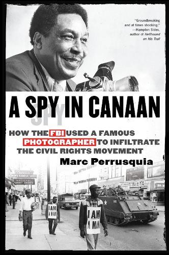A Spy in Canaan: How the FBI Used a Famous Photographer to Infiltrate the Civil Rights Movement  by Marc Perrusquia at Abbey's Bookshop, 