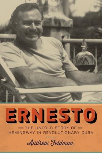 Ernesto: The Untold Story of Hemingway in Revolutionary Cuba  by Andrew Feldman at Abbey's Bookshop, 