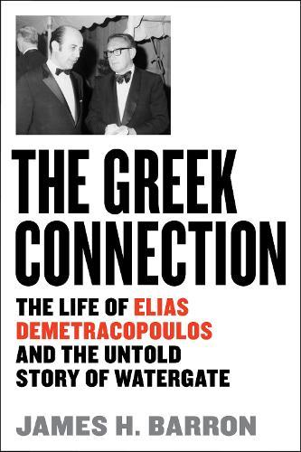 The Greek Connection: The Life of Elias Demetracopoulos and the Untold Story of Watergate  by James H. Barron at Abbey's Bookshop, 