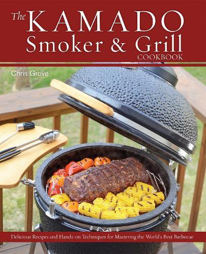 The Kamado Smoker and Grill Cookbook: Recipes and Techniques for the World's Best Barbecue  by Chris Grove at Abbey's Bookshop, 