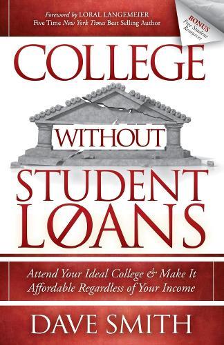 College Without Student Loans: Attend Your Ideal College & Make It Affordable Regardless of Your Income  by Dave Smith at Abbey's Bookshop, 