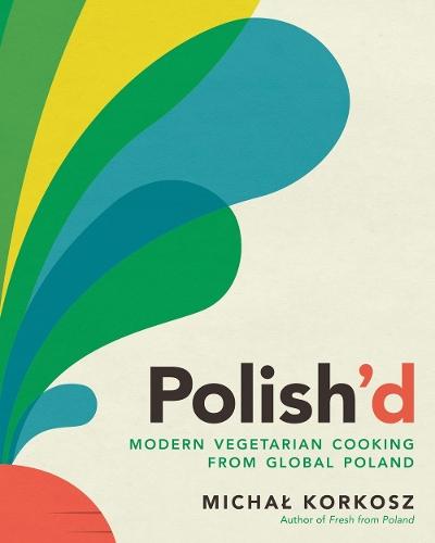 Polish'd: Modern Vegetarian Cooking from Global Poland  by Michal Korkosz at Abbey's Bookshop, 