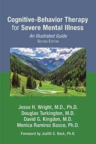 Cognitive-Behavior Therapy for Severe Mental Illness: An Illustrated Guide  by Jesse H. Wright, MD PhD (University of Louisville Health Care Center) at Abbey's Bookshop, 