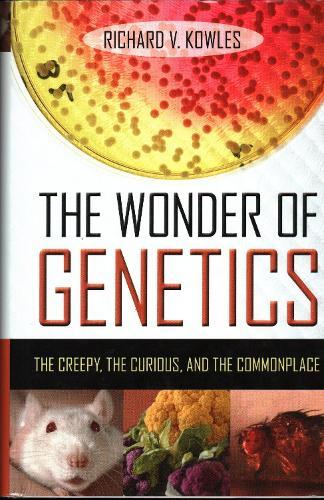 The Wonder of Genetics: The Creepy, the Curious, and the Commonplace  by Richard V. Kowles at Abbey's Bookshop, 