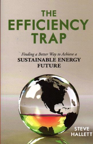 The Efficiency Trap: Finding a Better Way to Achieve a Sustainable Energy Future  by Steve Hallett at Abbey's Bookshop, 