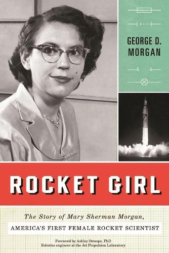 Rocket Girl: The Story of Mary Sherman Morgan, America's First Female Rocket Scientist  by George D. Morgan at Abbey's Bookshop, 