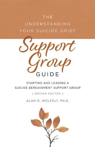 The Understanding Your Suicide Grief Support Group Guide: Starting and Leading a Suicide Bereavement Support Group  by Alan Wolfelt at Abbey's Bookshop, 