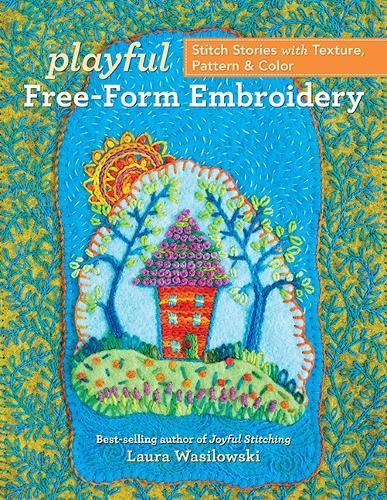 Playful Free-Form Embroidery: Stitch Stories with Texture, Pattern & Color  by Laura Wasilowski at Abbey's Bookshop, 