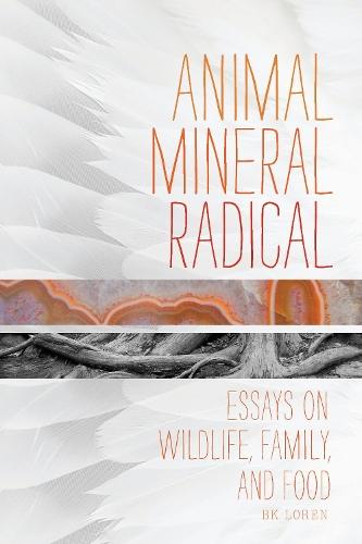 Animal, Mineral, Radical: Essays on Wildlife, Family, and Food  by Bk Loren at Abbey's Bookshop, 