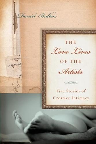 The Love Lives of the Artists: Five Stories of Creative Intimacy  by Daniel Bullen at Abbey's Bookshop, 