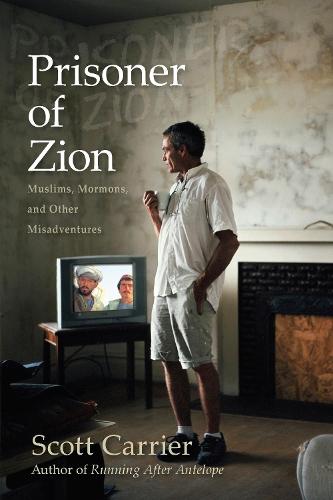 Prisoner of Zion: Muslims, Mormons and Other Misadventures  by Scott Carrier at Abbey's Bookshop, 