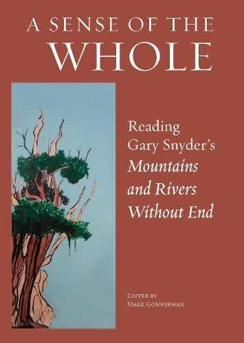 A Sense of the Whole: Reading Gary Snyder's Mountains and Rivers Without End  by Mark Gonnerman at Abbey's Bookshop, 