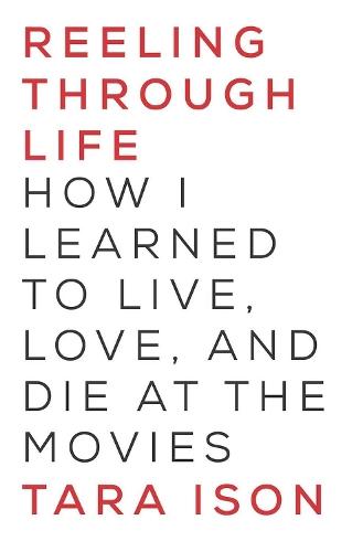 Reeling Through Life: How I Learned to Live, Love and Die at the Movies  by Tara Ison at Abbey's Bookshop, 