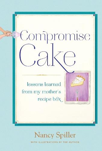 Compromise Cake: Lessons Learned from My Mother's Recipe Box  by Nancy Spiller at Abbey's Bookshop, 