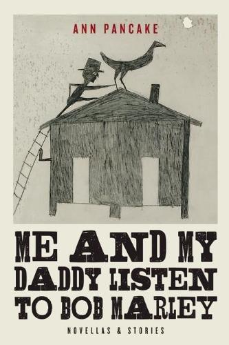 Me and My Daddy Listen to Bob Marley: Novellas and Stories  by Ann Pancake at Abbey's Bookshop, 