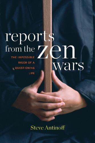 Reports from the Zen Wars: The Impossible Rigor of a Questioning Life  by Steve Antinoff at Abbey's Bookshop, 