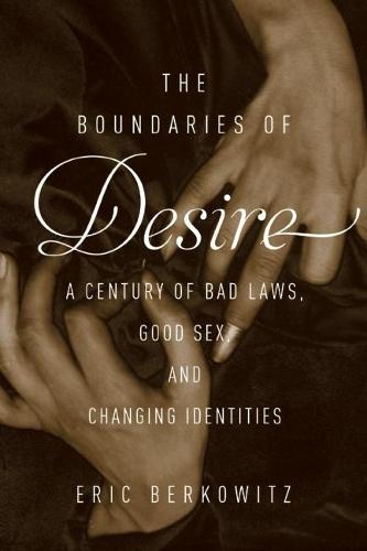 The Boundaries of Desire: A Century of Bad Laws, Good Sex and Changing Identities  by Eric Berkowitz at Abbey's Bookshop, 