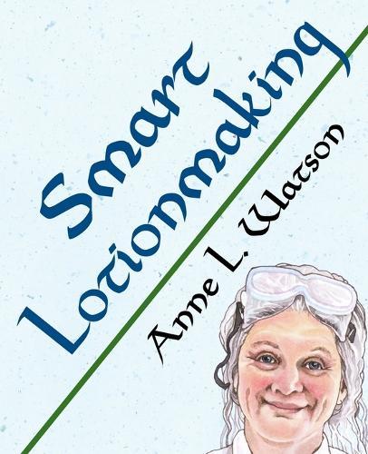 Smart Lotionmaking: The Simple Guide to Making Luxurious Lotions, or How to Make Lotion That's Better Than You Buy and Costs You Less  by Anne L Watson at Abbey's Bookshop, 