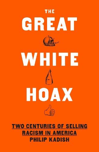 The Great White Hoax: Frauds, Forgeries, and 200 Years of Selling Racism in America  by Philip Kadish at Abbey's Bookshop, 