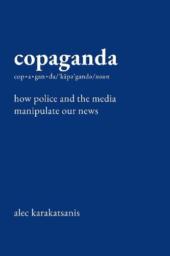 Copaganda: How Police and the Media Manipulate Our News  by Alec Karakatsanis at Abbey's Bookshop, 