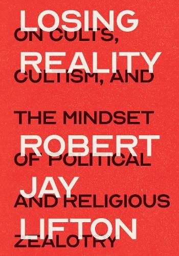 Losing Reality: On Cults, Cultism, and the Mindset of Political and Religious Zealotry  by Robert Jay Lifton at Abbey's Bookshop, 