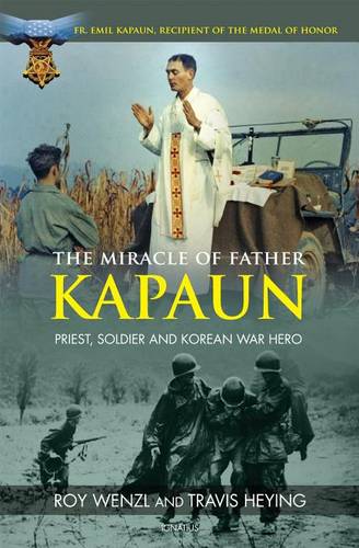 The Miracle of Father Kapaun: Priest, Soldier and Korean War Hero  by Roy Wenzl at Abbey's Bookshop, 